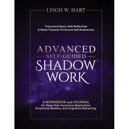 Advanced Self-Guided Shadow Work workbook and journal by Leigh W. Hart featuring deep subconscious exploration, emotional mastery, cognitive reframing, affirmations, and guided shadow work exercises — for Carpe Diem Dream