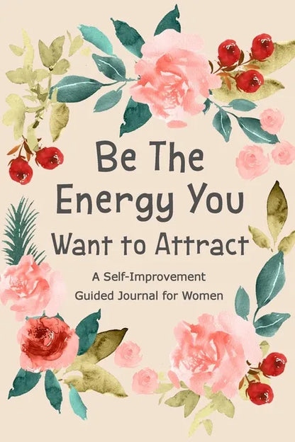 Be The Energy You Want to Attract paperback guided journal featuring floral watercolor artwork and self-discovery prompts for personal growth and reflection — for Carpe Diem Dream