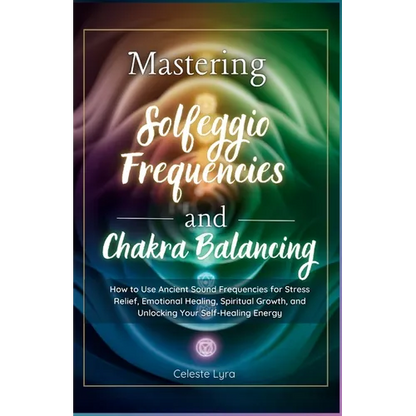 Mastering Solfeggio Frequencies and Chakra Balancing paperback book by Celeste Lyra featuring colorful energy-inspired artwork and chakra-themed design. — for Carpe Diem Dream