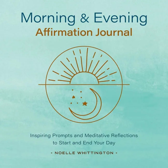 Morning and Evening Affirmation Journal paperback by Noelle Whittington featuring guided affirmations, mindfulness reflections, and daily journaling prompts designed to encourage positivity, self-love, and intentional daily practice — for Carpe Diem Dream
